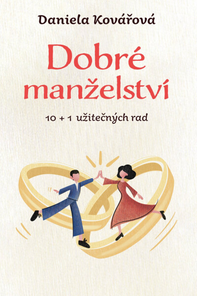 Dobré manželství, 10 + 1 užitečných rad - Daniela Kovářová