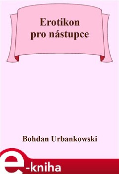 Erotikon pro nástupce - Bohdan Urbankowski e-kniha