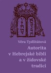 Autorita v Hebrejské bibli a v židovské tradici - Věra Veronika Tydlitátová