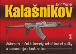 Kalašnikov - Automaty, ruční kulomety, odstřelovací pušky a samonabíjecí brokovnice - 2. vydání - John Walter