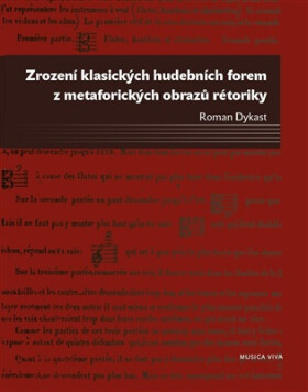 Zrození klasických hudebních forem z metaforických obrazů rétoriky - Roman Dykast
