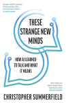These Strange New Minds: How AI Learned to Talk and What It Means - Christopher Summerfield
