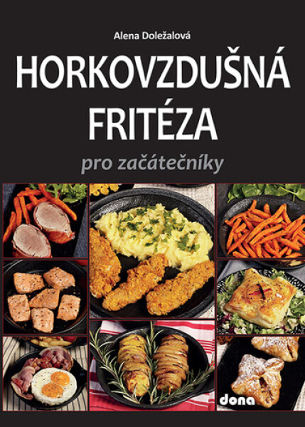 Horkovzdušná fritéza pro začátečníky - Alena Doležalová