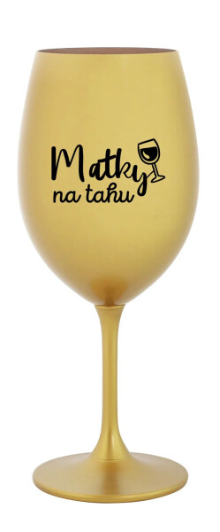 MATKY NA TAHU - zlatá sklenice na víno 350 ml