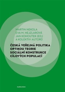 Česká veřejná politika optikou teorie sociální konstrukce cílových populací Martin Nekola,