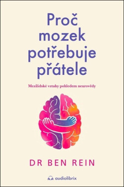 Proč mozek potřebuje přátele - Mezilidské vztahy pohledem neurovědy - Ben Rein