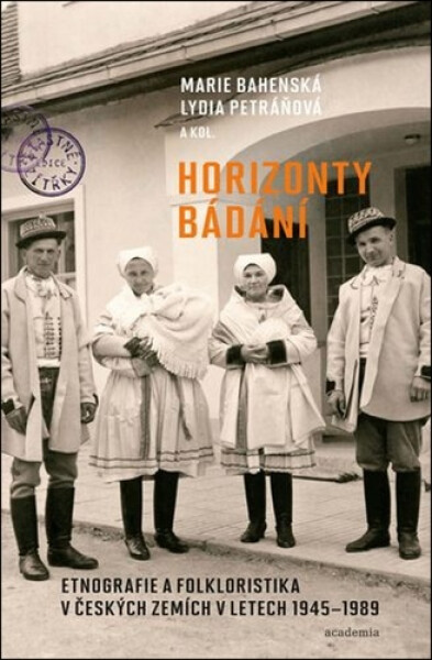 Horizonty bádání - Etnografie a folkloristika v českých zemích v letech 1945–1989 - Marie Bahenská