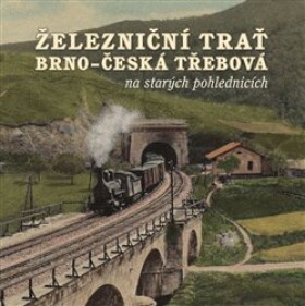 Železniční trať Brno - Česká Třebová na starých pohlednicích, 2. vydání - Karel Černý