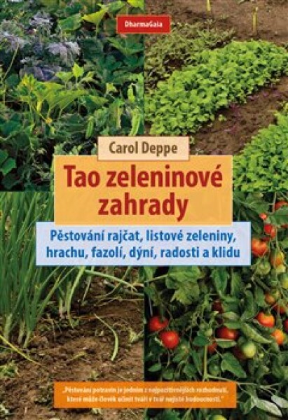 Tao zeleninové zahrady - Pěstování rajčat, listové zeleniny, hrachu, fazolí, dýní, radosti a klidu - Carol Deppe