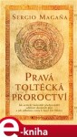 Pravá toltécká proroctví - Sergio Magaňa