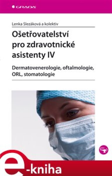 Ošetřovatelství pro zdravotnické asistenty IV. Dermatovenerologie, oftalmologie, ORL, stomatologie - Lenka Slezáková e-kniha