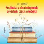 Rostlinstvo v národních písních, pověstech, bájích a obyčejích - Josef Kořenský, Petr Pelzer, Zdeňka Sajfertová - audiokniha