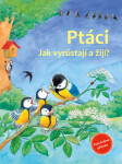 Ptáci - Jak vyrůstají a žijí? - Friedrun Reichenstetterová