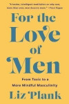 For the Love of Men: From Toxic to a More Mindful Masculinity - Liz Plank