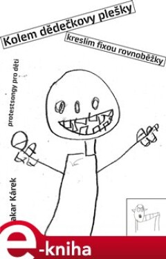 Kolem dědečkovy plešky kreslím fixou rovnoběžky. Protestsongy pro děti - Otakar Kárek e-kniha