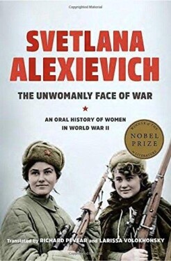 The Unwomanly Face of War: An Oral History of Women in World War II - Světlana Alexijevičová