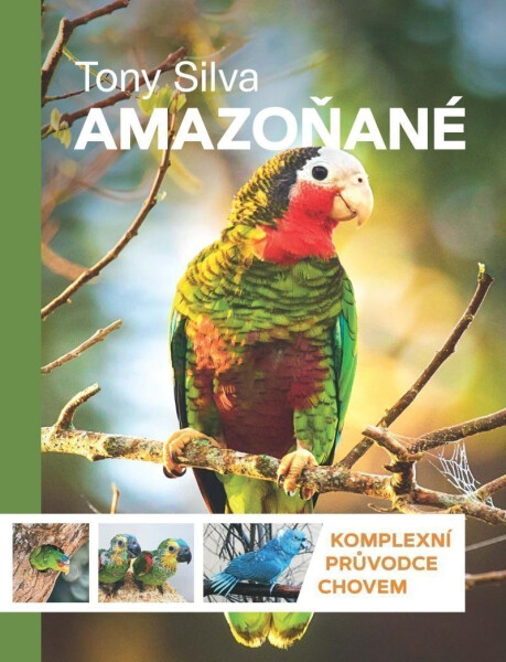 Amazoňané Komplexní průvodce chovem Tony Silva