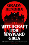 Witchcraft for Wayward Girls - Grady Hendrix