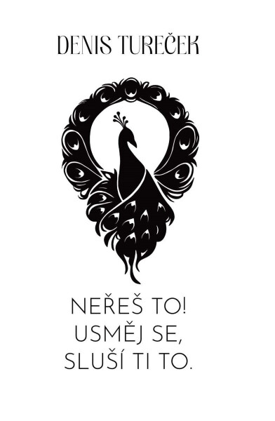 Neřeš to! Usměj se, sluší ti to. - Denis Tureček