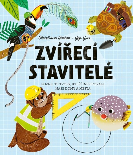 Zvířecí stavitelé - Poznejte tvory, kteří inspirovali naše domy a města - Christiane Dorion