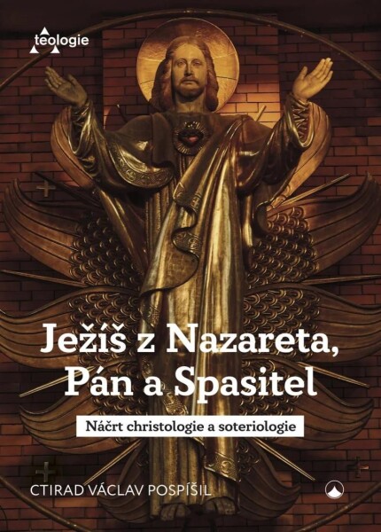 Ježíš Nazareta, Pán Spasitel Náčrt christologie soteriologie Ctirad Václav Pospíšil