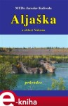 Aljaška a oblast Yukonu - Jaroslav Kalivoda e-kniha