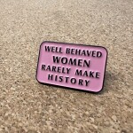 Pinarna.cz Well behaved women rarely make history / Poslušné ženy se málokdy zapíší do dějin