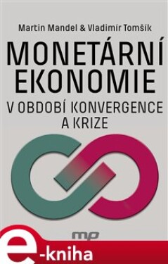 Monetární ekonomie období krize konvergence Martin Mandel,