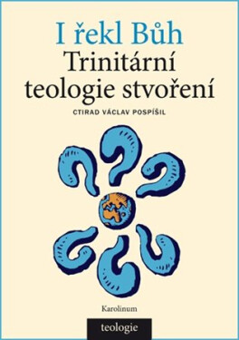 I řekl Bůh - Trinitární teologie stvoření - Ctirad Václav Pospíšil