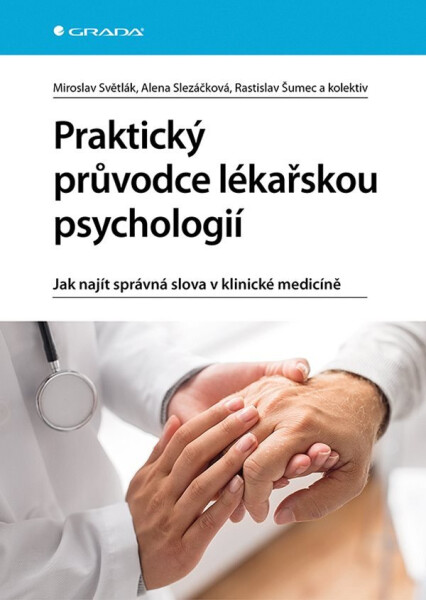 Praktický průvodce lékařskou psychologií - Jak najít správná slova v klinické medicíně - Alena Slezáčková