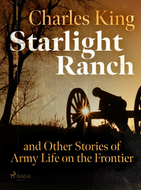 Starlight Ranch and Other Stories of Army Life on the Frontier - Charles King