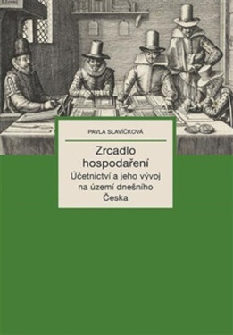 Zrcadlo hospodaření - Účetnictví a jeho vývoj na území dnešního Česka - Pavla Slavíčková