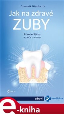 Jak na zdravé zuby - Bioléčba zubů - Dominik Nischwitz e-kniha