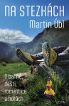 Na stezkách - O bahně, dešti, romantice a horách - Martin Úbl