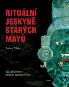 Rituální jeskyně starých Mayů Stanislav Chládek