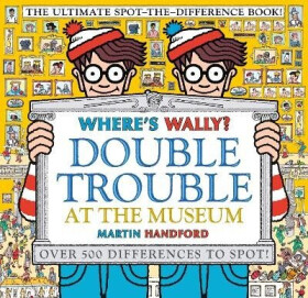 Where´s Wally? Double Trouble at the Museum: The Ultimate Spot-the-Difference Book! - Julie Buxbaumová