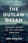 The Outlaw Ocean : Journeys Across the Last Untamed Frontier - Ian Urbina