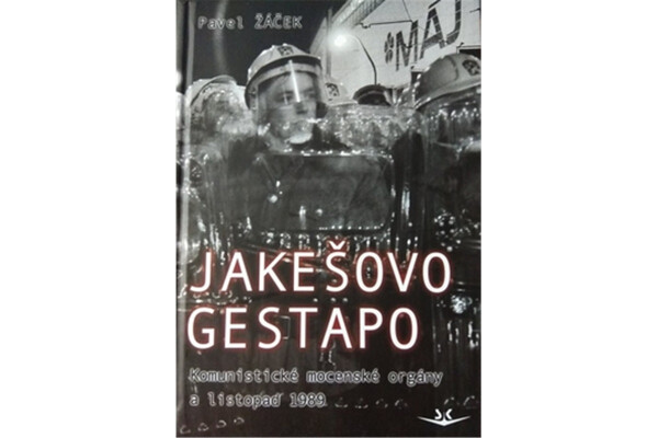 Jakešovo Gestapo - Komunistické mocenské orgány a listopad 1989 - Pavel Žáček
