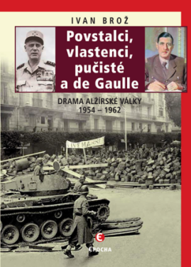 Povstalci, vlastnenci, pučisté a de Gaulle - Ivan Brož - e-kniha