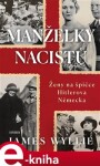 Manželky nacistů - Ženy na špičce Hitlerova Německa - James Wyllie