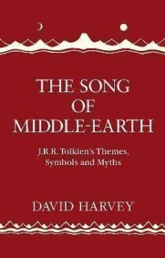 The Song of Middle-earth: J. R. R. Tolkien´s Themes, Symbols and Myths - David Harvey