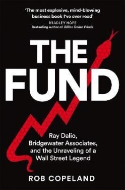 The Fund: Ray Dalio, Bridgewater Associates and The Unraveling of a Wall Street Legend - Rob Copeland