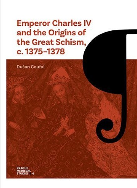 Emperor Charles IV and the Origins of the Great Schism, c. 1375–1378 - Dušan Coufal