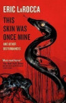 This Skin Was Once Mine and Other Disturbances - Eric LaRocca