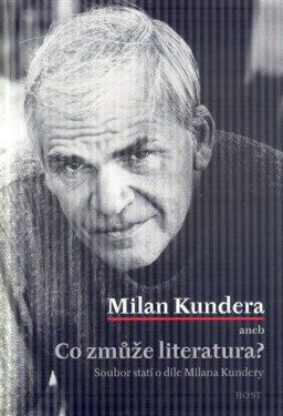Milan Kundera - Co zmůže literatura - Bohumil Fořt