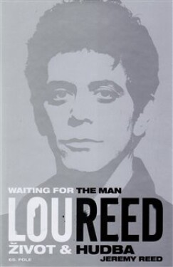 Lou Reed: Waiting for the Man - Život a hudba - Jeremy Reed