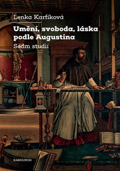 Umění, svoboda, láska podle Augustina Sedm studií - Lenka Karfíková