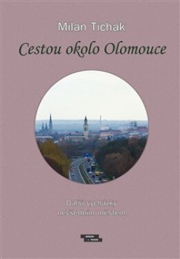 Cestou okolo Olomouce - Další vycházky nevšedním městem - Milan Tichák