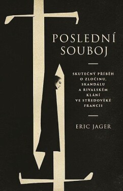 Poslední souboj Skutečný příběh zločinu, skandálu rivalském klání ve středověké Francii Jager Eric