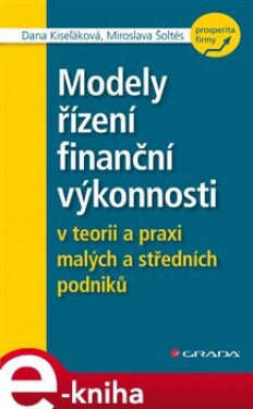 Modely řízení finanční výkonnosti. v teorii a praxi malých a středních podniků - Dana Kiseľáková, Miroslava Šoltés e-kniha